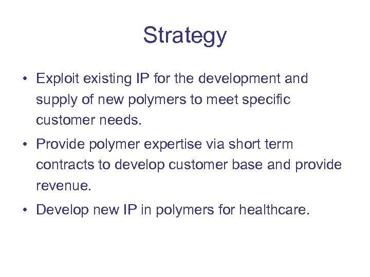 Strategy • Exploit existing IP for the development and supply of new polymers to