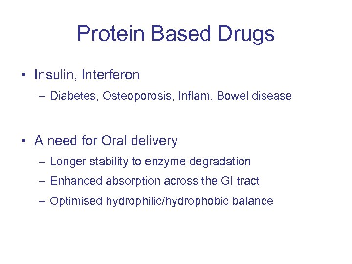 Protein Based Drugs • Insulin, Interferon – Diabetes, Osteoporosis, Inflam. Bowel disease • A