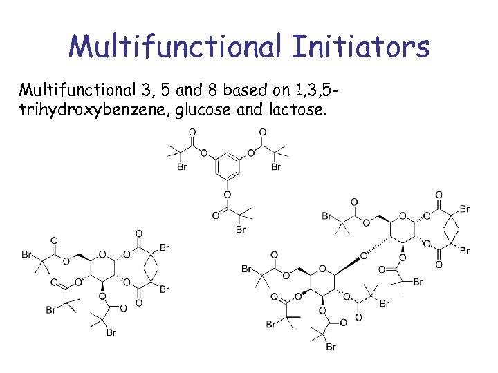 Multifunctional Initiators Multifunctional 3, 5 and 8 based on 1, 3, 5 trihydroxybenzene, glucose