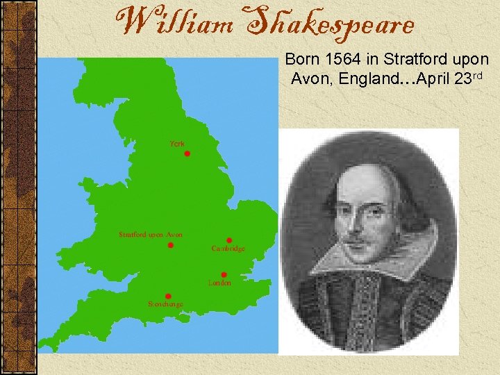 William Shakespeare Born 1564 in Stratford upon Avon, England…April 23 rd 