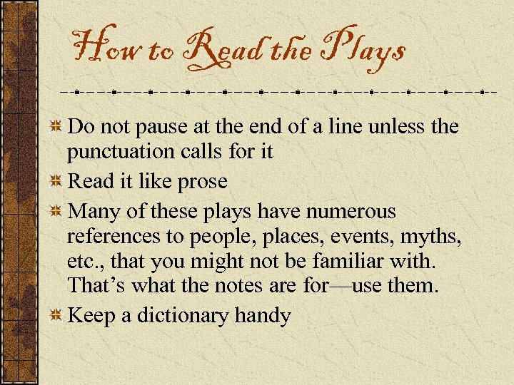 How to Read the Plays Do not pause at the end of a line