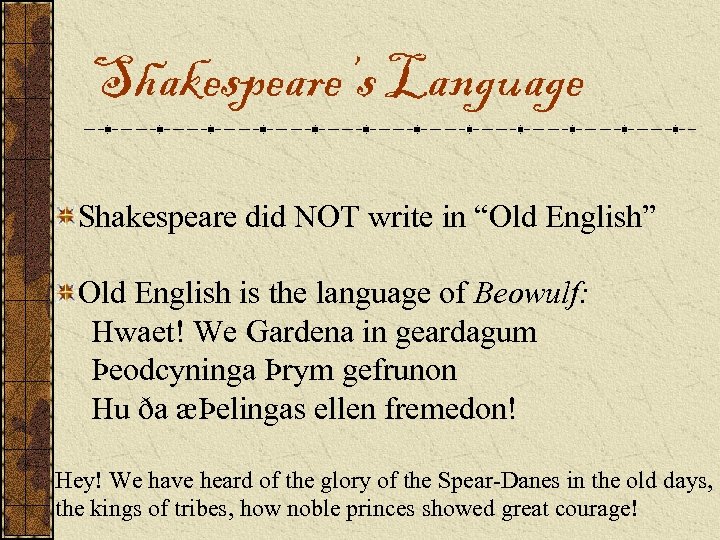 Shakespeare’s Language Shakespeare did NOT write in “Old English” Old English is the language