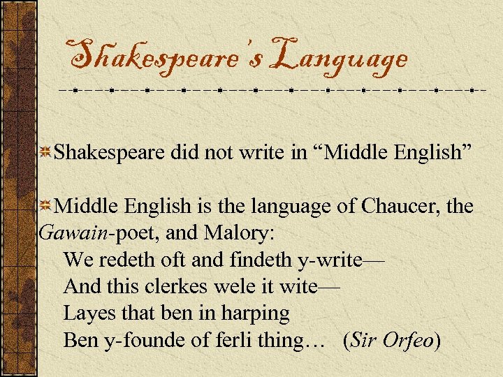 Shakespeare’s Language Shakespeare did not write in “Middle English” Middle English is the language