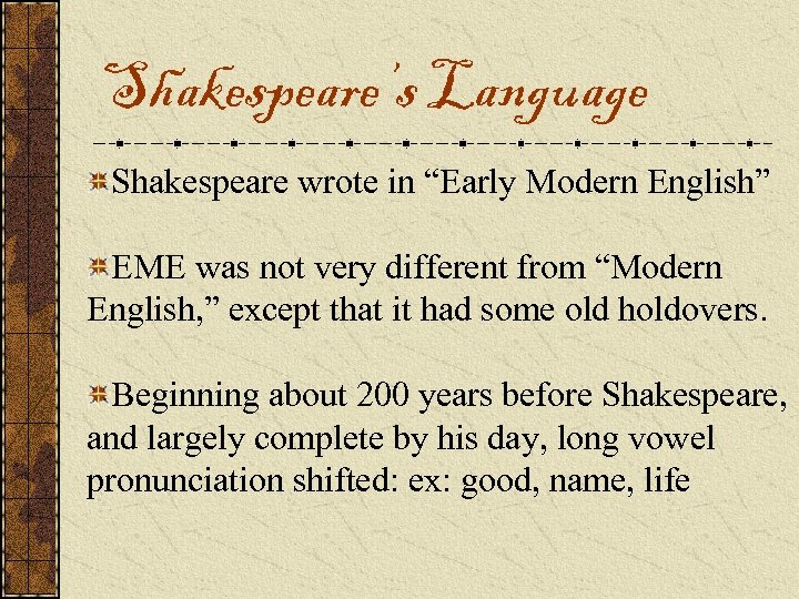 Shakespeare’s Language Shakespeare wrote in “Early Modern English” EME was not very different from