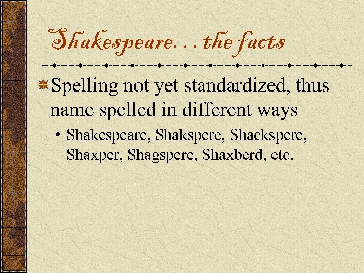 Shakespeare…the facts Spelling not yet standardized, thus name spelled in different ways • Shakespeare,