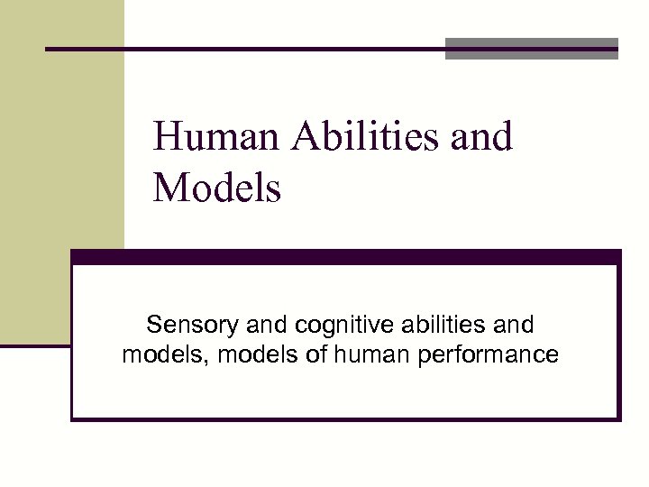 Human Abilities and Models Sensory and cognitive abilities and models, models of human performance