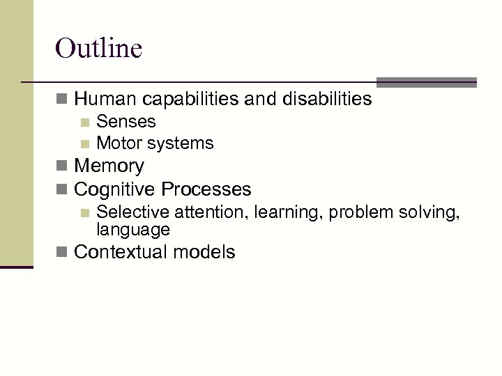 Outline n Human capabilities and disabilities n Senses n Motor systems n Memory n