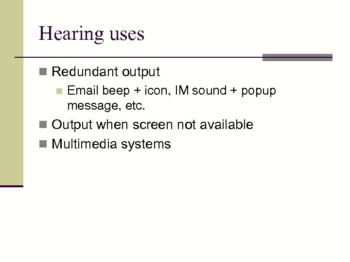 Hearing uses n Redundant output n Email beep + icon, IM sound + popup