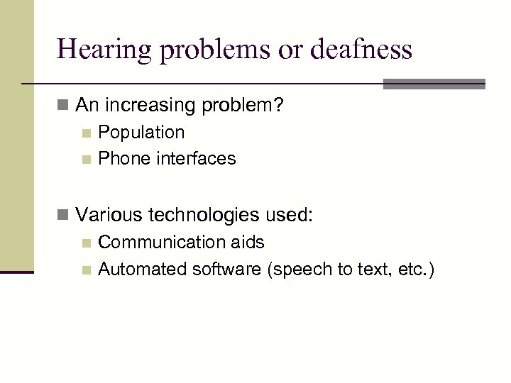 Hearing problems or deafness n An increasing problem? n Population n Phone interfaces n