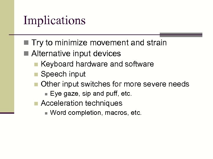 Implications n Try to minimize movement and strain n Alternative input devices n Keyboard