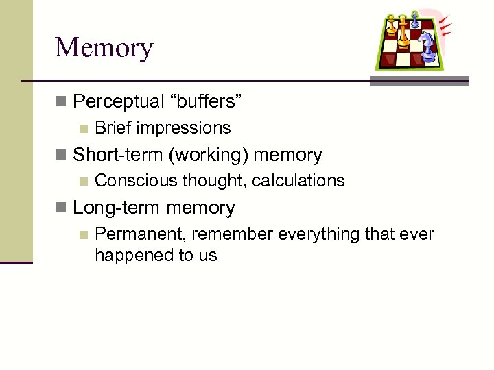 Memory n Perceptual “buffers” n Brief impressions n Short-term (working) memory n Conscious thought,