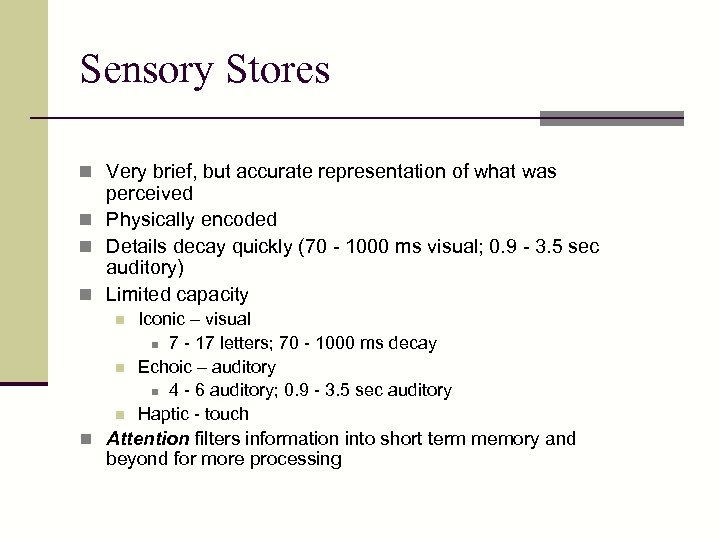 Sensory Stores n Very brief, but accurate representation of what was perceived n Physically