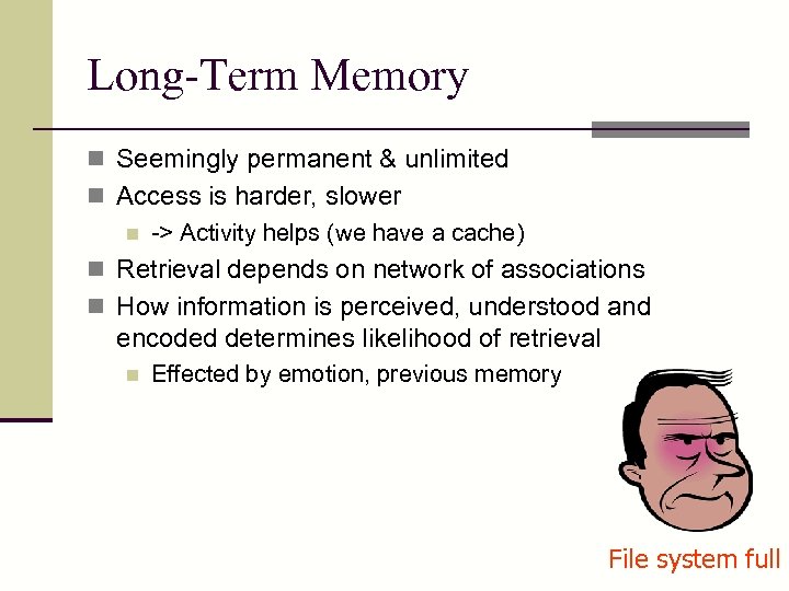 Long-Term Memory n Seemingly permanent & unlimited n Access is harder, slower n ->