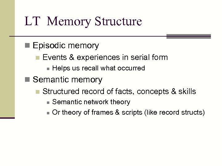 LT Memory Structure n Episodic memory n Events & experiences in serial form n