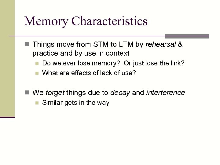 Memory Characteristics n Things move from STM to LTM by rehearsal & practice and