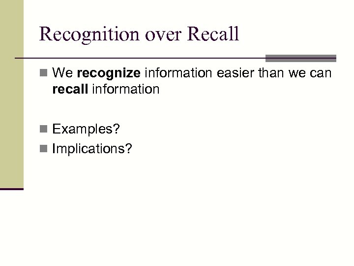 Recognition over Recall n We recognize information easier than we can recall information n