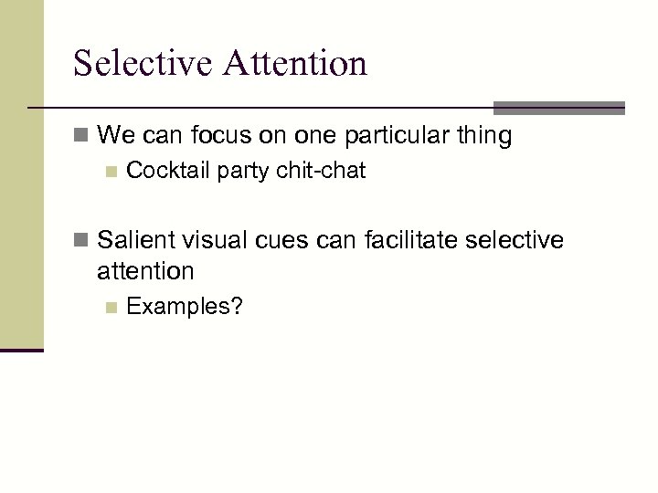 Selective Attention n We can focus on one particular thing n Cocktail party chit-chat