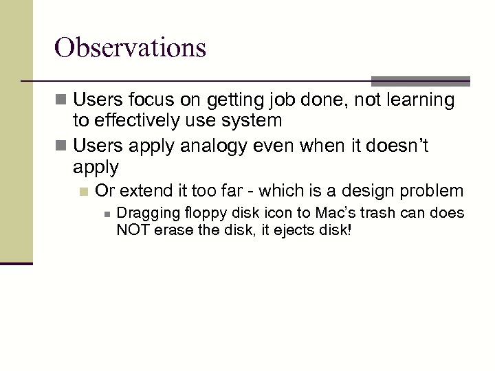 Observations n Users focus on getting job done, not learning to effectively use system