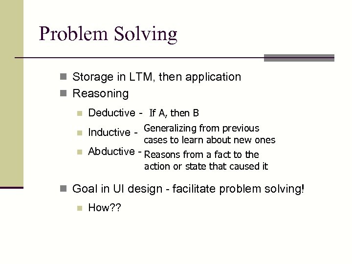 Problem Solving n Storage in LTM, then application n Reasoning n Deductive - If