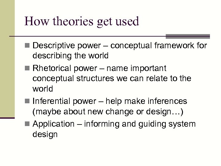 How theories get used n Descriptive power – conceptual framework for describing the world