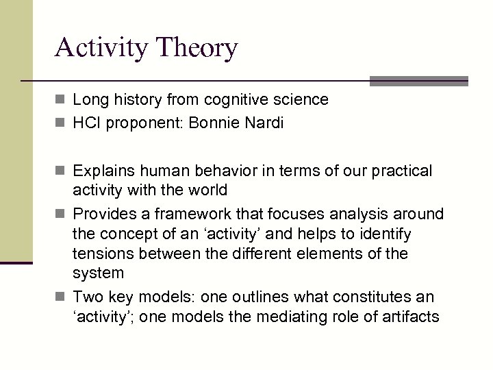 Activity Theory n Long history from cognitive science n HCI proponent: Bonnie Nardi n