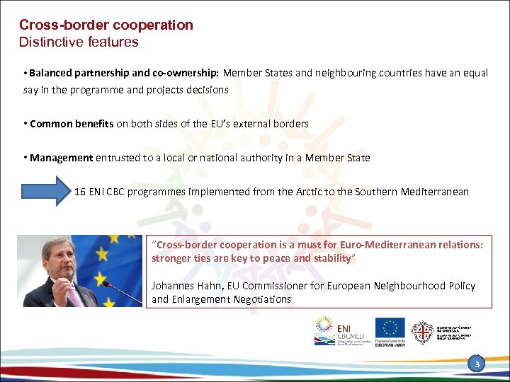 Cross-border cooperation Distinctive features • Balanced partnership and co-ownership: Member States and neighbouring countries