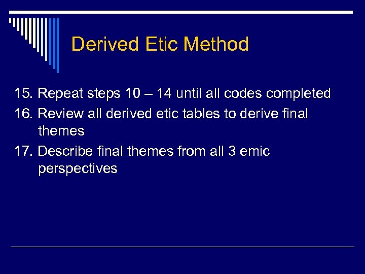 Derived Etic Method 15. Repeat steps 10 – 14 until all codes completed 16.
