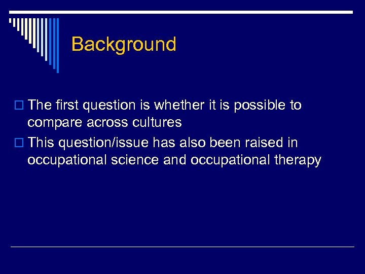Background o The first question is whether it is possible to compare across cultures