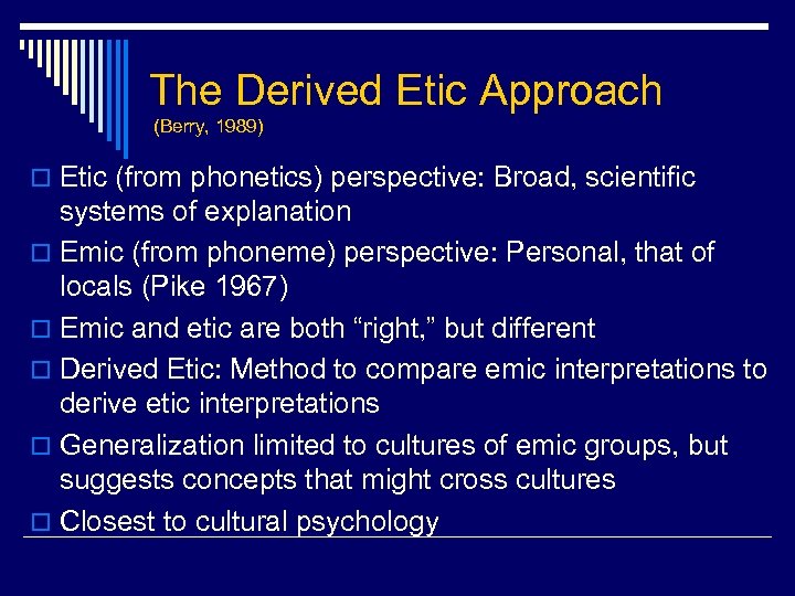 The Derived Etic Approach (Berry, 1989) o Etic (from phonetics) perspective: Broad, scientific systems