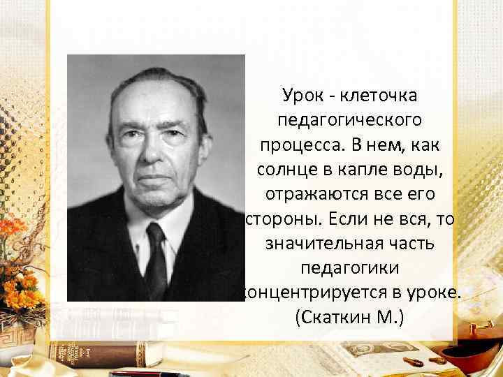 Урок - клеточка педагогического процесса. В нем, как солнце в капле воды, отражаются все