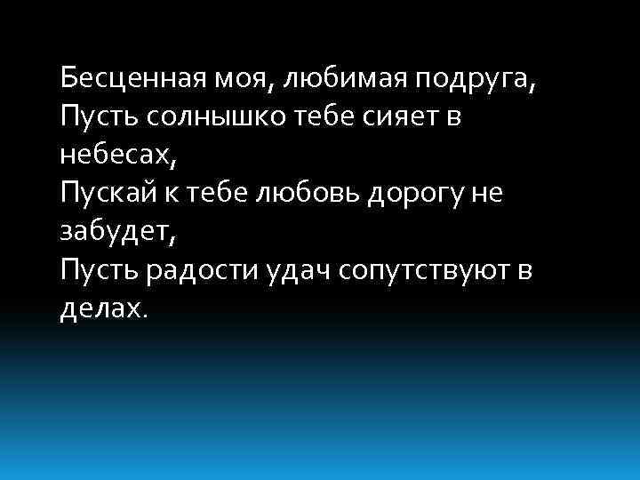 Бесценная моя, любимая подруга, Пусть солнышко тебе сияет в небесах, Пускай к тебе любовь