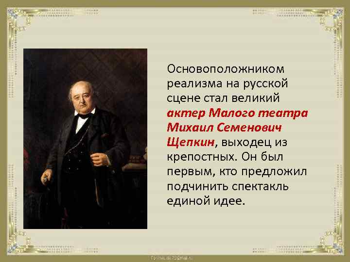 Основоположником реализма на русской сцене стал великий актер Малого театра Михаил Семенович Щепкин, выходец