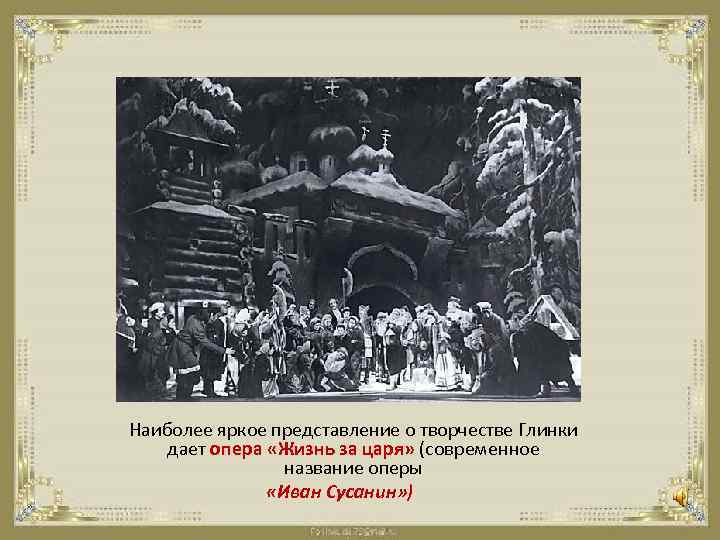 Наиболее яркое представление о творчестве Глинки дает опера «Жизнь за царя» (современное название оперы