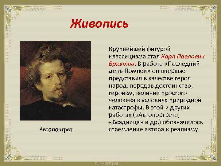 Живопись Автопортрет Крупнейшей фигурой классицизма стал Карл Павлович Брюллов. В работе «Последний день Помпеи»