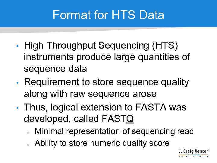 Format for HTS Data • • • High Throughput Sequencing (HTS) instruments produce large