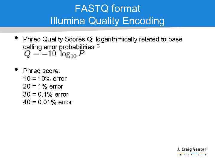 FASTQ format Illumina Quality Encoding • • Phred Quality Scores Q: logarithmically related to