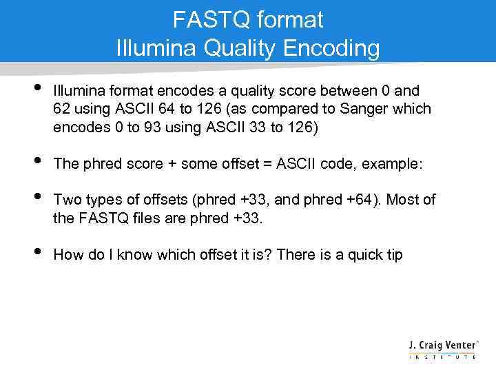 FASTQ format Illumina Quality Encoding • • Illumina format encodes a quality score between