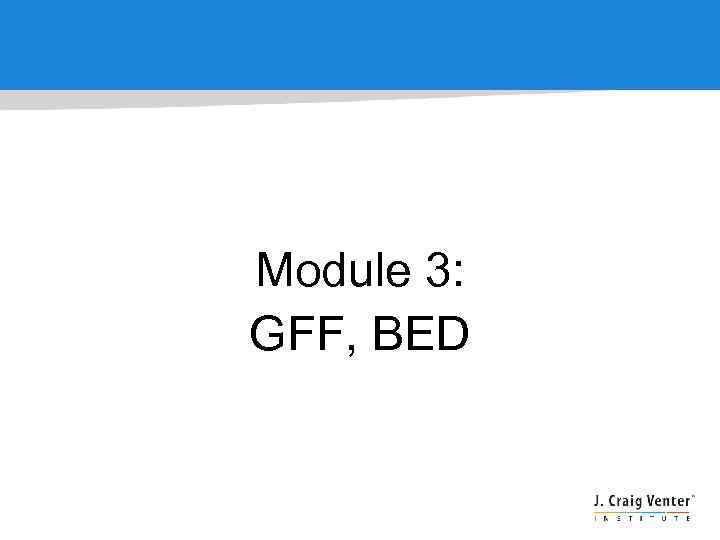 Module 3: GFF, BED 