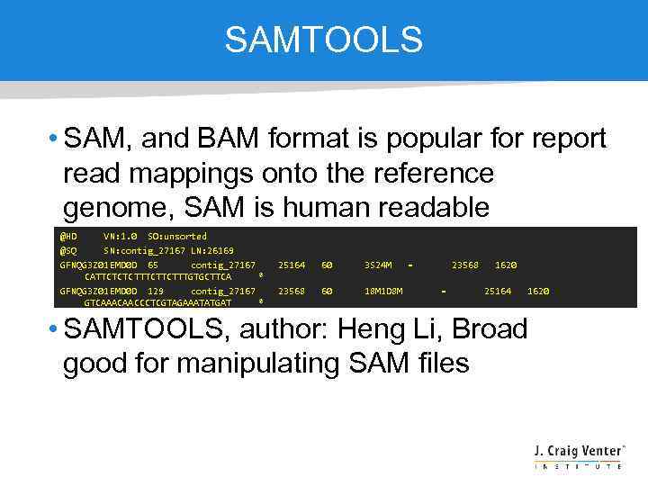 SAMTOOLS • SAM, and BAM format is popular for report read mappings onto the