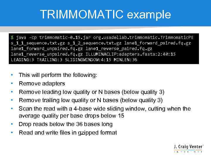 TRIMMOMATIC example $ java -cp trimmomatic-0. 15. jar org. usadellab. trimmomatic. Trimmomatic. PE s_1_1_sequence.