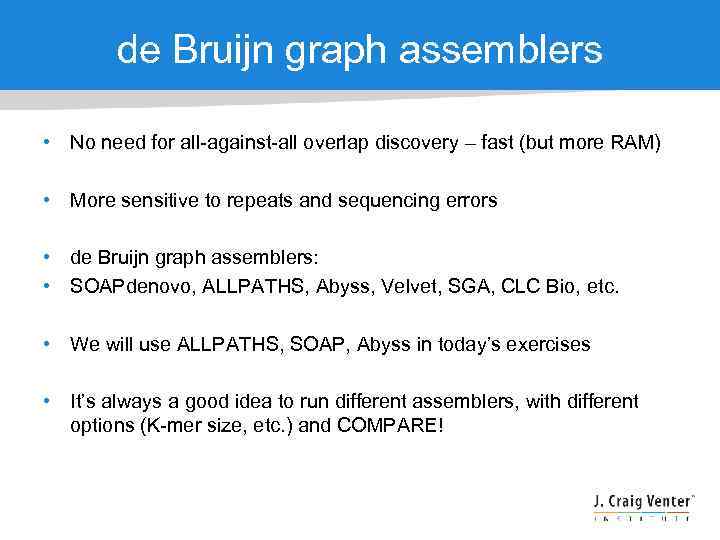 de Bruijn graph assemblers • No need for all-against-all overlap discovery – fast (but