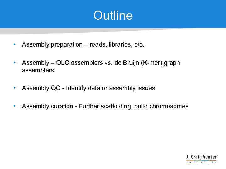 Outline • Assembly preparation – reads, libraries, etc. • Assembly – OLC assemblers vs.