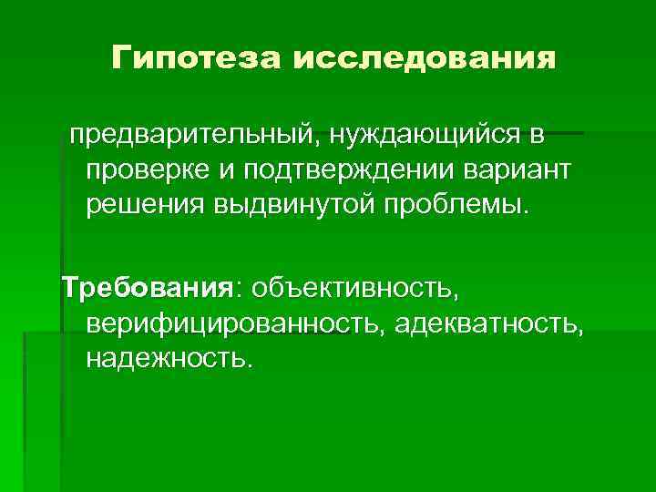 Гипотеза исследования предварительный, нуждающийся в проверке и подтверждении вариант решения выдвинутой проблемы. Требования: объективность,