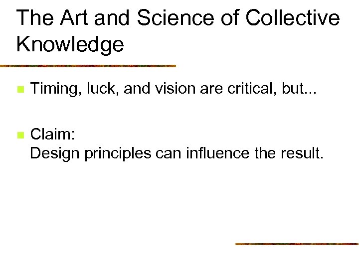 The Art and Science of Collective Knowledge n Timing, luck, and vision are critical,