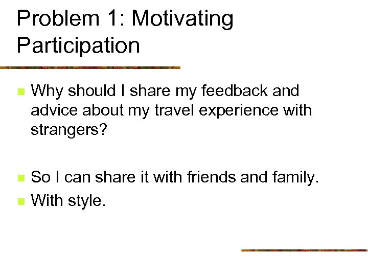 Problem 1: Motivating Participation n Why should I share my feedback and advice about