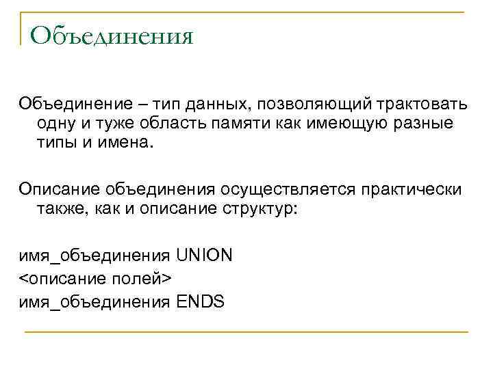 Объединения Объединение – тип данных, позволяющий трактовать одну и туже область памяти как имеющую