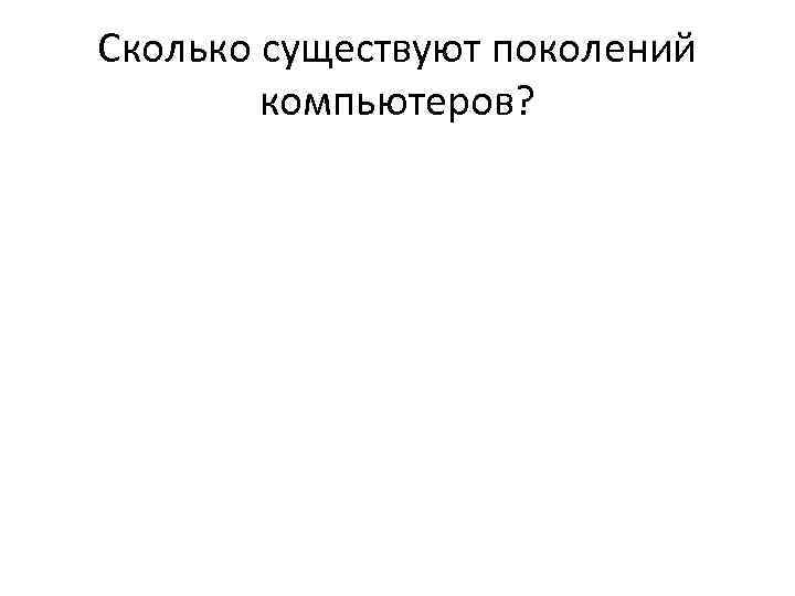 Сколько существуют поколений компьютеров? 