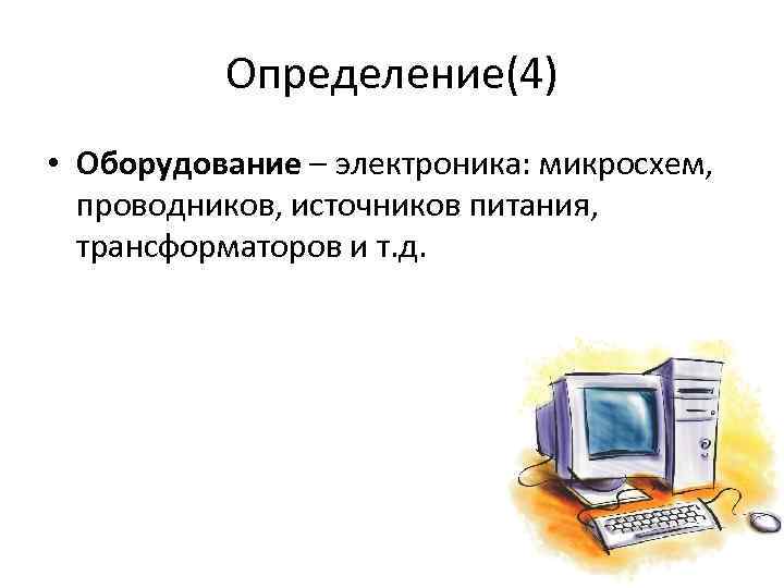 Определение(4) • Оборудование – электроника: микросхем, проводников, источников питания, трансформаторов и т. д. 