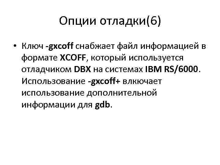 Опции отладки(6) • Ключ -gxcoff снабжает файл информацией в формате XCOFF, который используется отладчиком