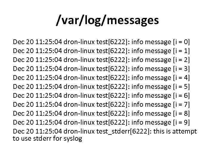 /var/log/messages Dec 20 11: 25: 04 dron-linux test[6222]: info message [i = 0] Dec